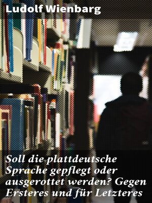 cover image of Soll die plattdeutsche Sprache gepflegt oder ausgerottet werden? Gegen Ersteres und für Letzteres